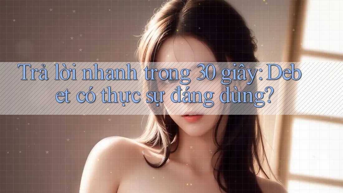 Trả lời nhanh trong 30 giây: Debet có thực sự đáng dùng? Trả lời nhanh trong 30 giây: Debet có thực sự đáng dùng?