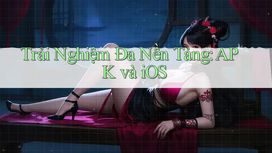 Trải Nghiệm Đa Nền Tảng: APK và iOS Trải Nghiệm Đa Nền Tảng: APK và iOS