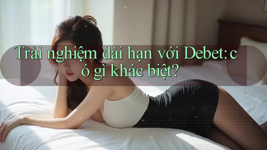 Trải nghiệm dài hạn với Debet: có gì khác biệt? Trải nghiệm dài hạn với Debet: có gì khác biệt?