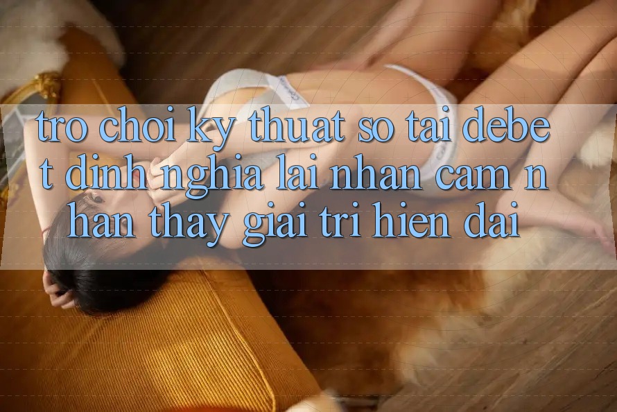 Trò chơi Kỹ Thuật Số Tại Debet: Định Nghĩa Lại Nhận cảm nhận thấy Giải Trí Hiện Đại Trò chơi Kỹ Thuật Số Tại Debet: Định Nghĩa Lại Nhận cảm nhận thấy Giải Trí Hiện Đại