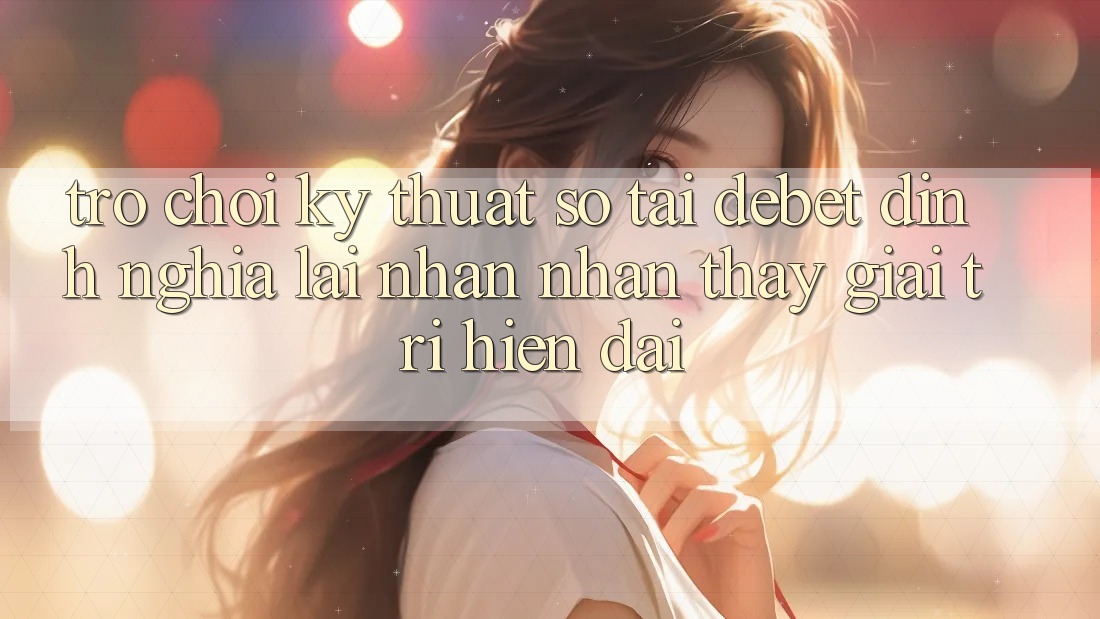 Trò chơi Kỹ Thuật Số Tại Debet: Định Nghĩa Lại Nhận nhận thấy Giải Trí Hiện Đại Trò chơi Kỹ Thuật Số Tại Debet: Định Nghĩa Lại Nhận nhận thấy Giải Trí Hiện Đại