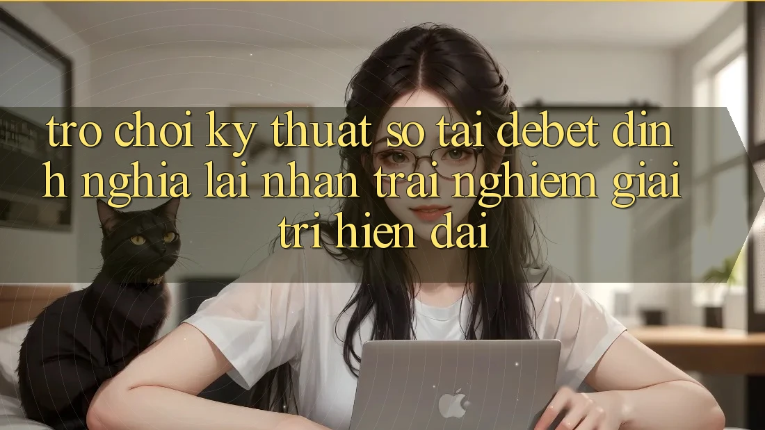 Trò chơi Kỹ Thuật Số Tại Debet: Định Nghĩa Lại Nhận trải nghiệm Giải Trí Hiện Đại Trò chơi Kỹ Thuật Số Tại Debet: Định Nghĩa Lại Nhận trải nghiệm Giải Trí Hiện Đại