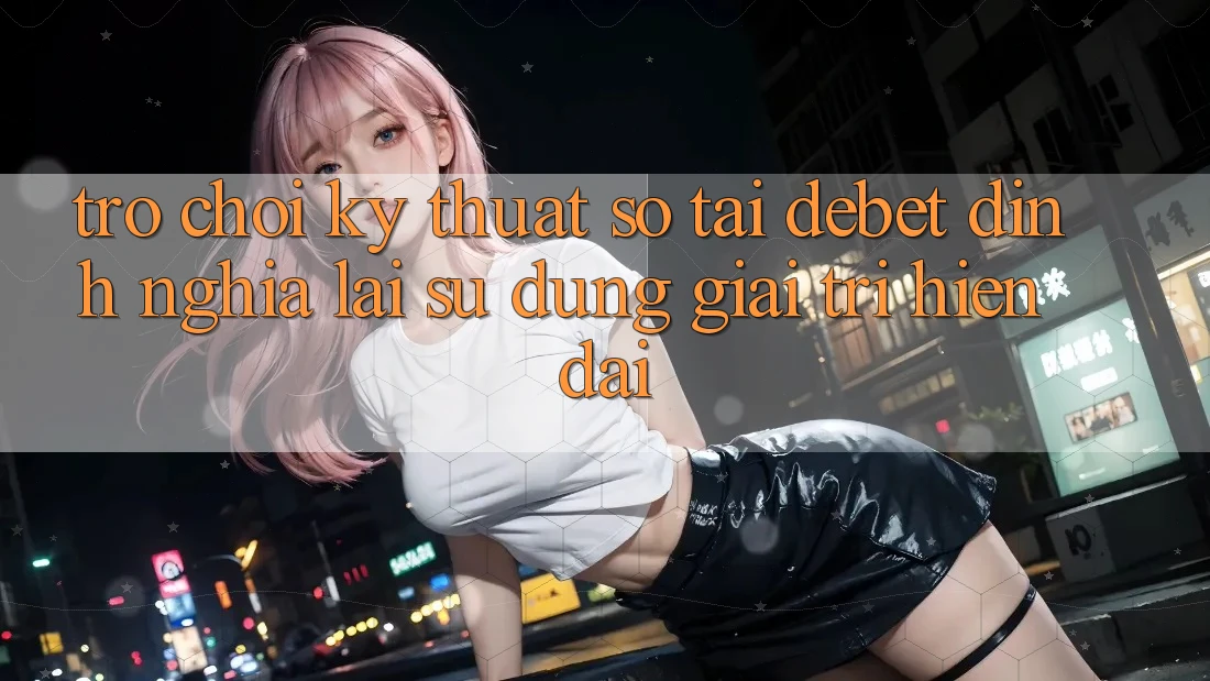 Trò chơi Kỹ Thuật Số Tại Debet: Định Nghĩa Lại Sử dụng Giải Trí Hiện Đại Trò chơi Kỹ Thuật Số Tại Debet: Định Nghĩa Lại Sử dụng Giải Trí Hiện Đại