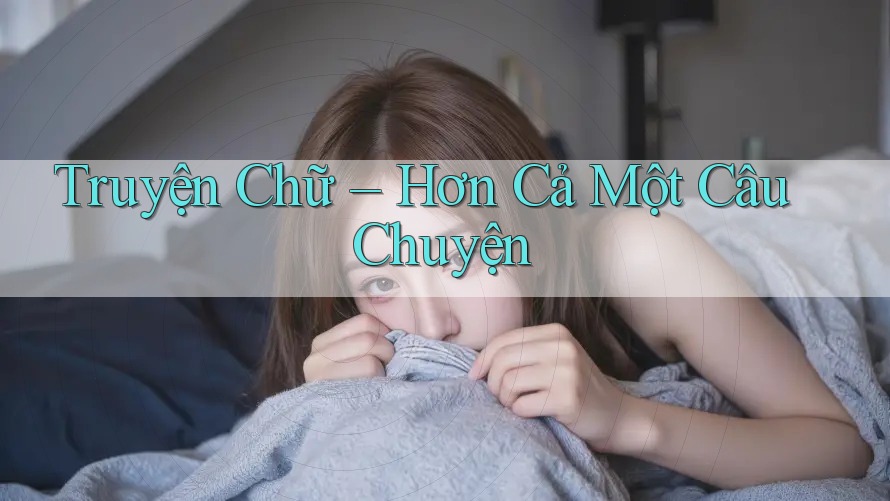 Truyện Chữ – Hơn Cả Một Câu Chuyện Truyện Chữ – Hơn Cả Một Câu Chuyện