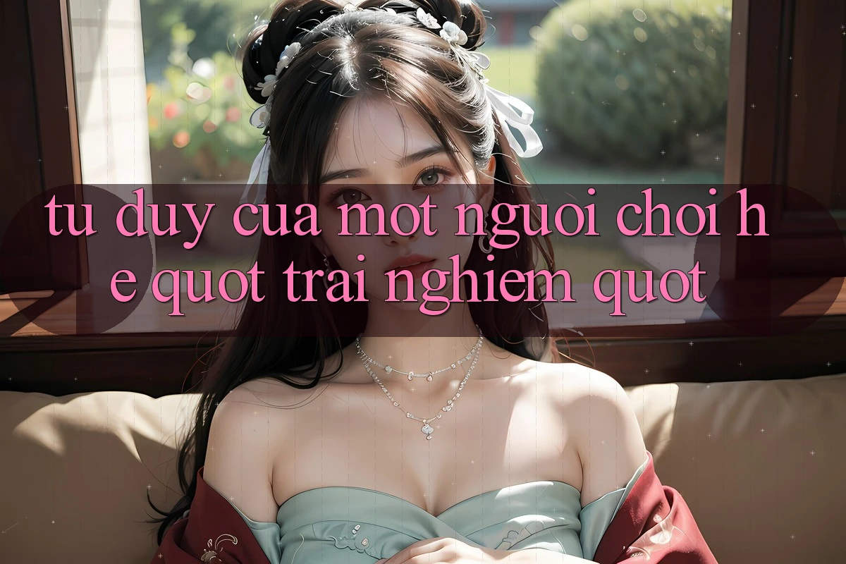 Tư duy của một người chơi hệ " trải nghiệm" Tư duy của một người chơi hệ " trải nghiệm"