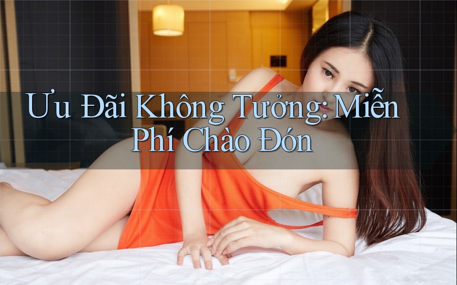 Ưu Đãi Không Tưởng: Miễn Phí Chào Đón Ưu Đãi Không Tưởng: Miễn Phí Chào Đón