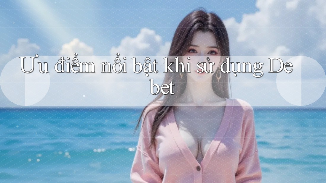Ưu điểm nổi bật khi sử dụng Debet Ưu điểm nổi bật khi sử dụng Debet