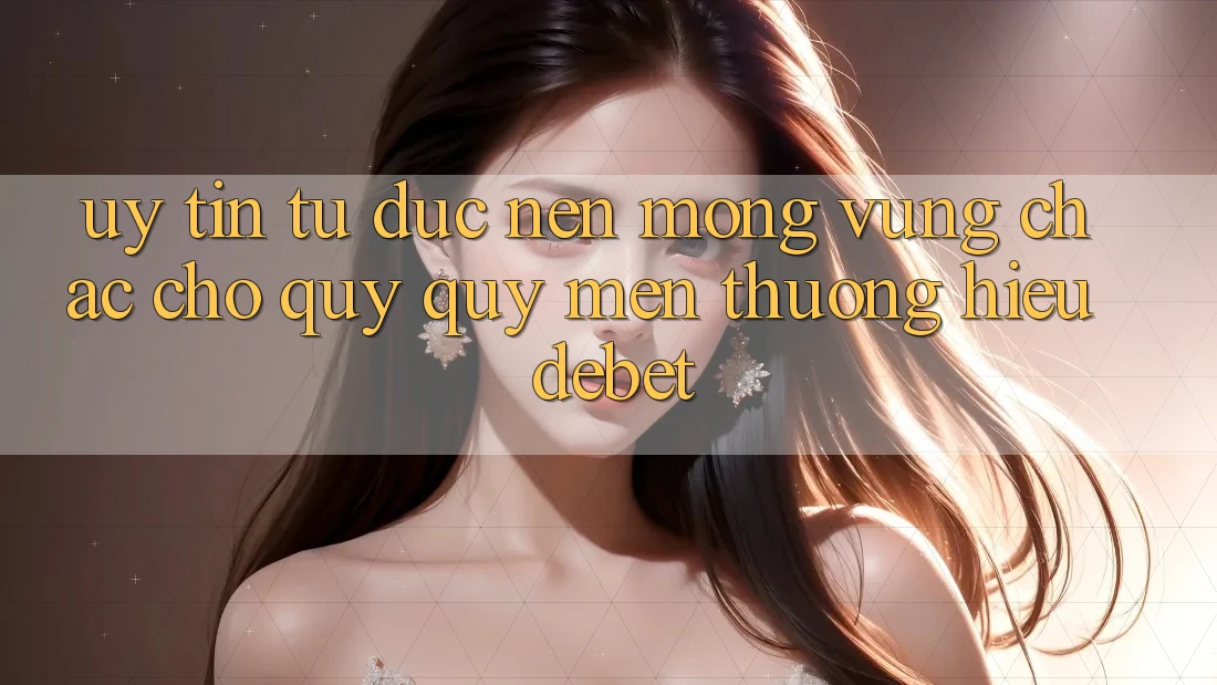 Uy Tín Từ Đức: Nền Móng Vững Chắc Cho Quý quý mến thương Hiệu Debet Uy Tín Từ Đức: Nền Móng Vững Chắc Cho Quý quý mến thương Hiệu Debet
