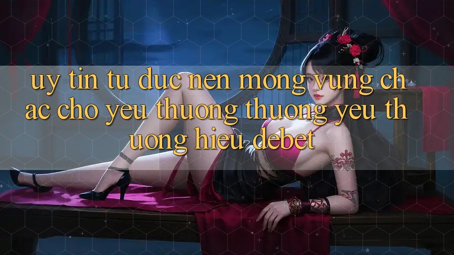 Uy Tín Từ Đức: Nền Móng Vững Chắc Cho Yêu thương thương yêu thương Hiệu Debet Uy Tín Từ Đức: Nền Móng Vững Chắc Cho Yêu thương thương yêu thương Hiệu Debet